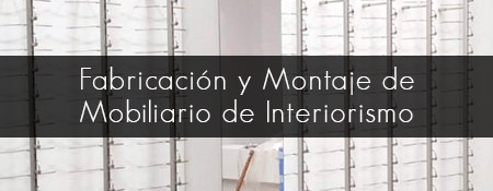 Fabricacion y montaje de mobiliario de interiorismo.